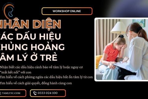 WORKSHOP ONLINE MIỄN PHÍ: NHẬN DIỆN CÁC DẤU HIỆU KHỦNG HOẢNG TÂM LÝ Ở TRẺ