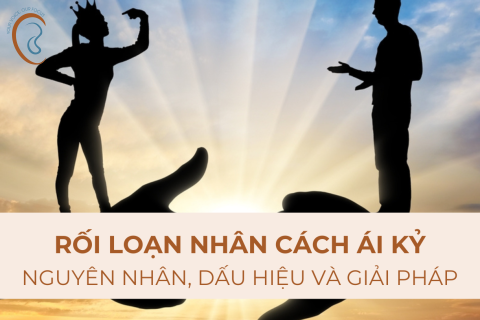 RỐI LOẠN NHÂN CÁCH ÁI KỶ: NGUYÊN NHÂN, DẤU HIỆU VÀ GIẢI PHÁP