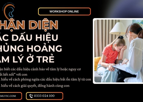  WORKSHOP ONLINE MIỄN PHÍ: NHẬN DIỆN CÁC DẤU HIỆU KHỦNG HOẢNG TÂM LÝ Ở TRẺ